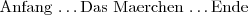 \newcommand\TextZwischenAnfangUndEnde[1]{Anfang \ldots #1 \ldots Ende}\TextZwischenAnfangUndEnde{Das Maerchen}